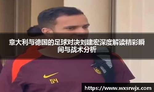 意大利与德国的足球对决刘建宏深度解读精彩瞬间与战术分析