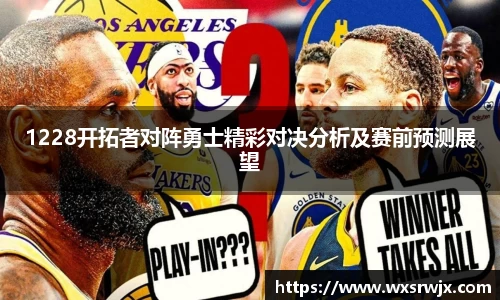 1228开拓者对阵勇士精彩对决分析及赛前预测展望